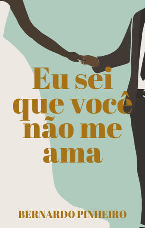 Fundo verde. Ilustração de um casal negro de mãos dadas, com roupa de casamento. Título "Eu sei que você não me ama" em dourado, seguido do nome Bernardo Pinheiro.